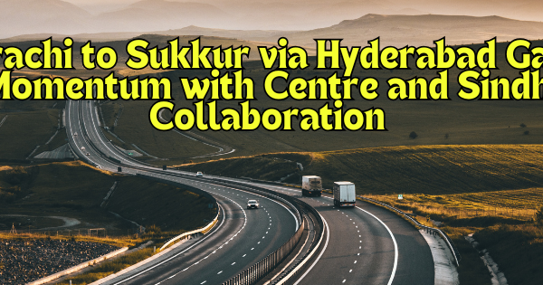 Centre, Sindh to construct M6 Motorway from Karachi to Sukkur