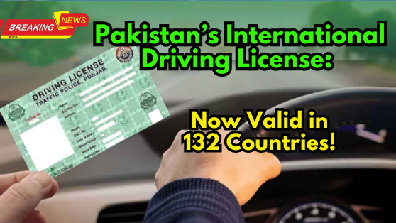 Pakistan’s International Driving License: Now Valid in 132 Countries!
